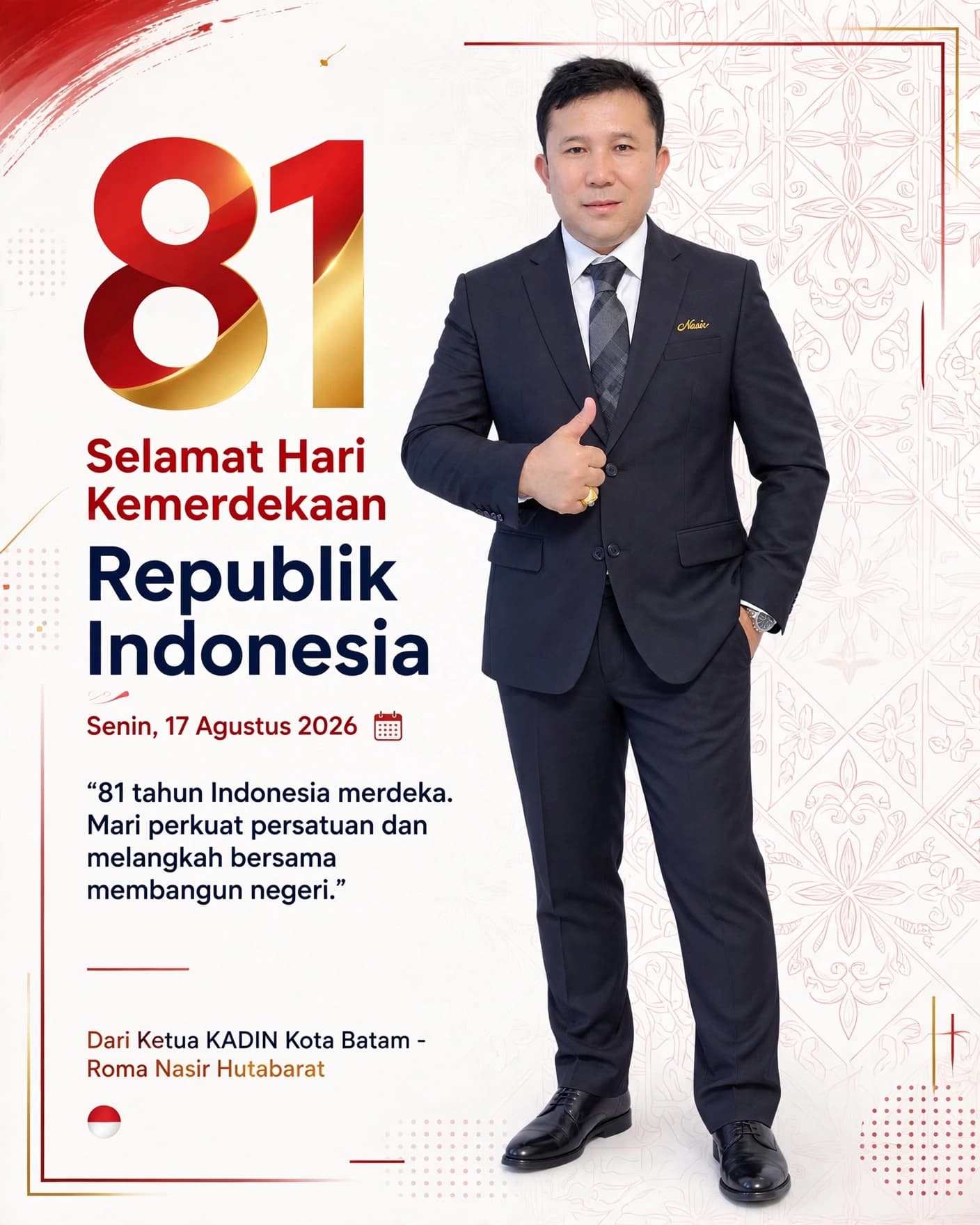 Poster ucapan Hari Kemerdekaan Republik Indonesia ke-81 dari Ketua KADIN Kota Batam, Roma Nasir Hutabarat. Dalam poster terlihat seorang pria mengenakan setelan jas hitam berdiri sambil memberikan gestur jempol. Desain didominasi warna merah, putih, dan emas dengan angka besar “81” serta ornamen khas Indonesia. Tertulis ucapan “Selamat Hari Kemerdekaan Republik Indonesia” pada Senin, 17 Agustus 2026, dengan pesan: “81 tahun Indonesia merdeka. Mari perkuat persatuan dan melangkah bersama membangun negeri.”